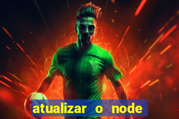 atualizar o node no windows